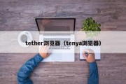 tether浏览器（tenya浏览器）