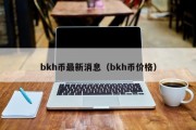 bkh币最新消息（bkh币价格）