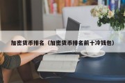 加密货币排名（加密货币排名前十冷钱包）